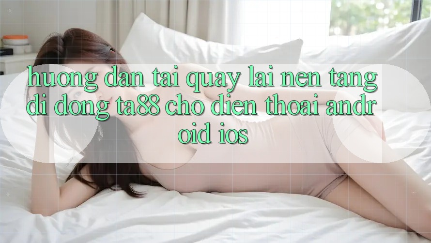 Hướng Dẫn Tải quay lại Nền tảng di động TA88 Cho Điện Thoại (Android & iOS)