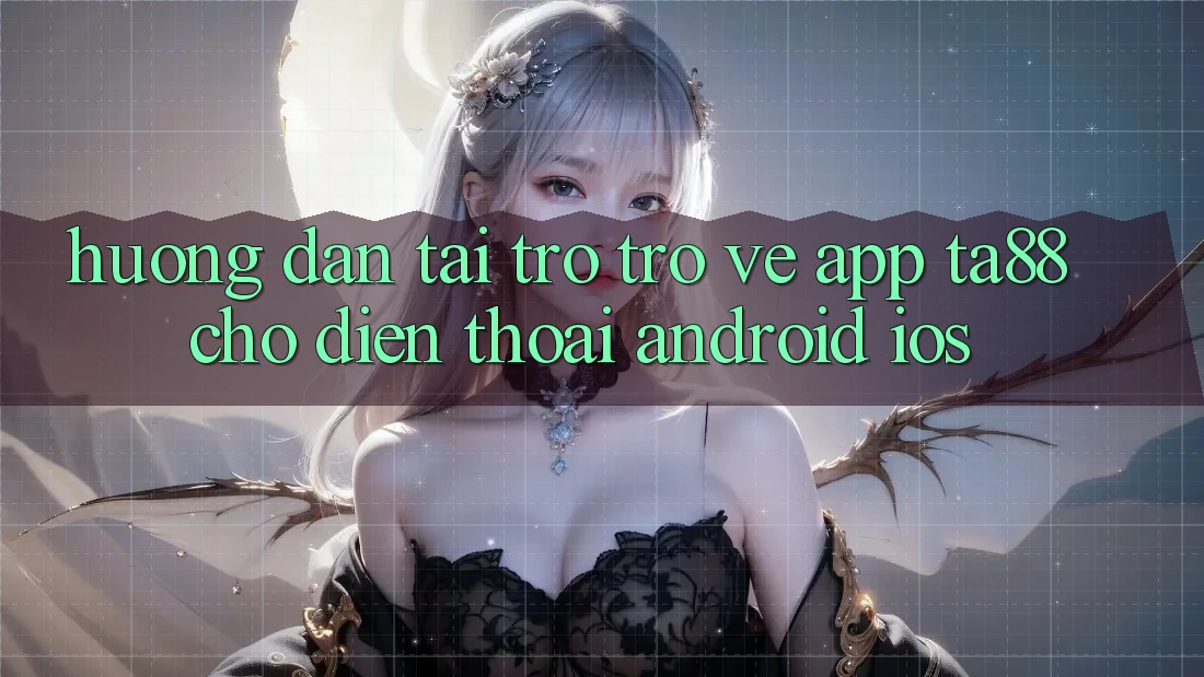 Hướng dẫn Tải trở trở về App TA88 Cho Điện Thoại (Android & iOS) Hướng dẫn Tải trở trở về App TA88 Cho Điện Thoại (Android & iOS)