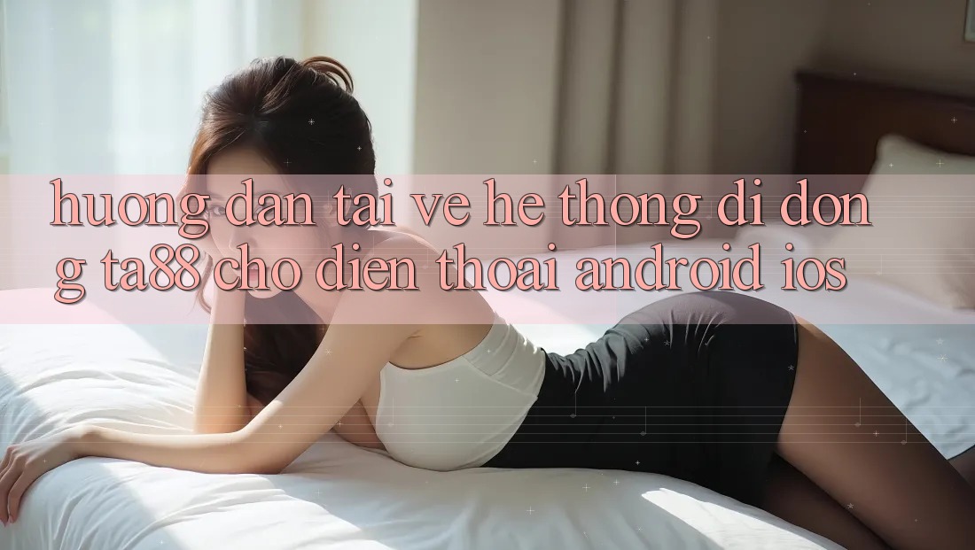 Hướng Dẫn Tải về Hệ thống di động TA88 Cho Điện Thoại (Android & iOS)