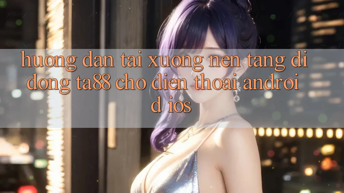 Hướng Dẫn Tải xuống Nền tảng di động TA88 Cho Điện Thoại (Android & iOS)