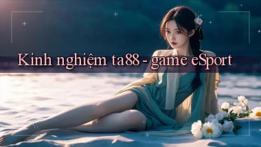 Kinh nghiệm ta88   game eSport