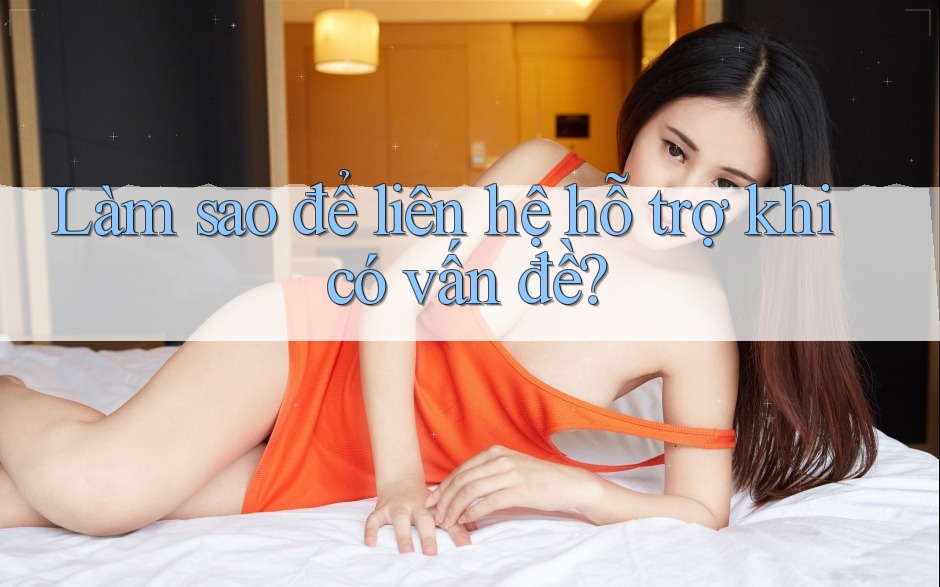 Làm sao để liên hệ hỗ trợ khi có vấn đề?