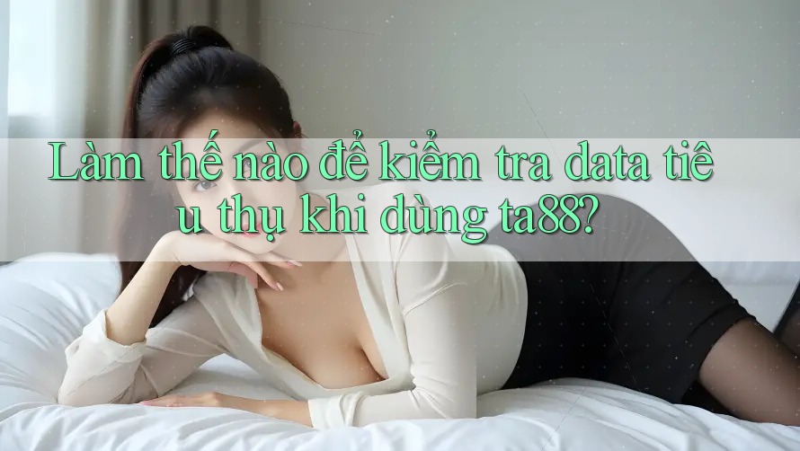 Làm thế nào để kiểm tra data tiêu thụ khi dùng ta88? Làm thế nào để kiểm tra data tiêu thụ khi dùng ta88?