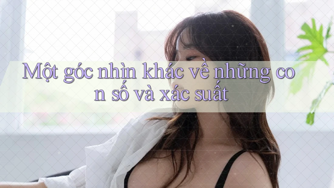 Một góc nhìn khác về những con số và xác suất
