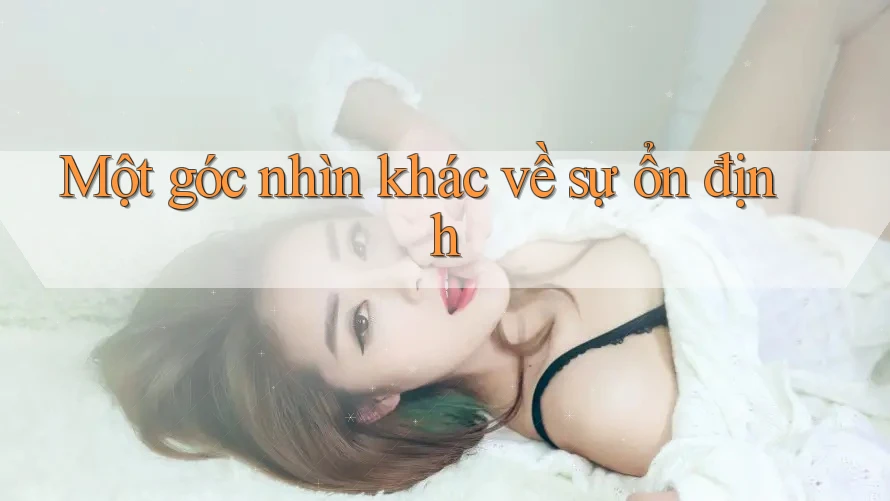 Một góc nhìn khác về sự ổn định