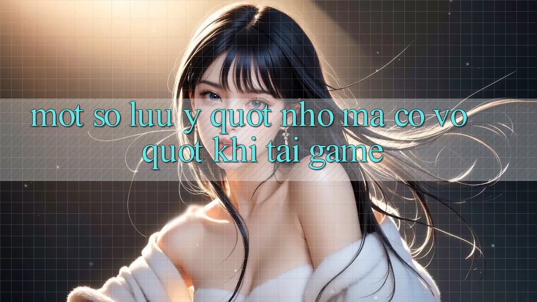 Một Số Lưu Ý " Nhỏ Mà Có Võ" Khi Tải Game Một Số Lưu Ý " Nhỏ Mà Có Võ" Khi Tải Game