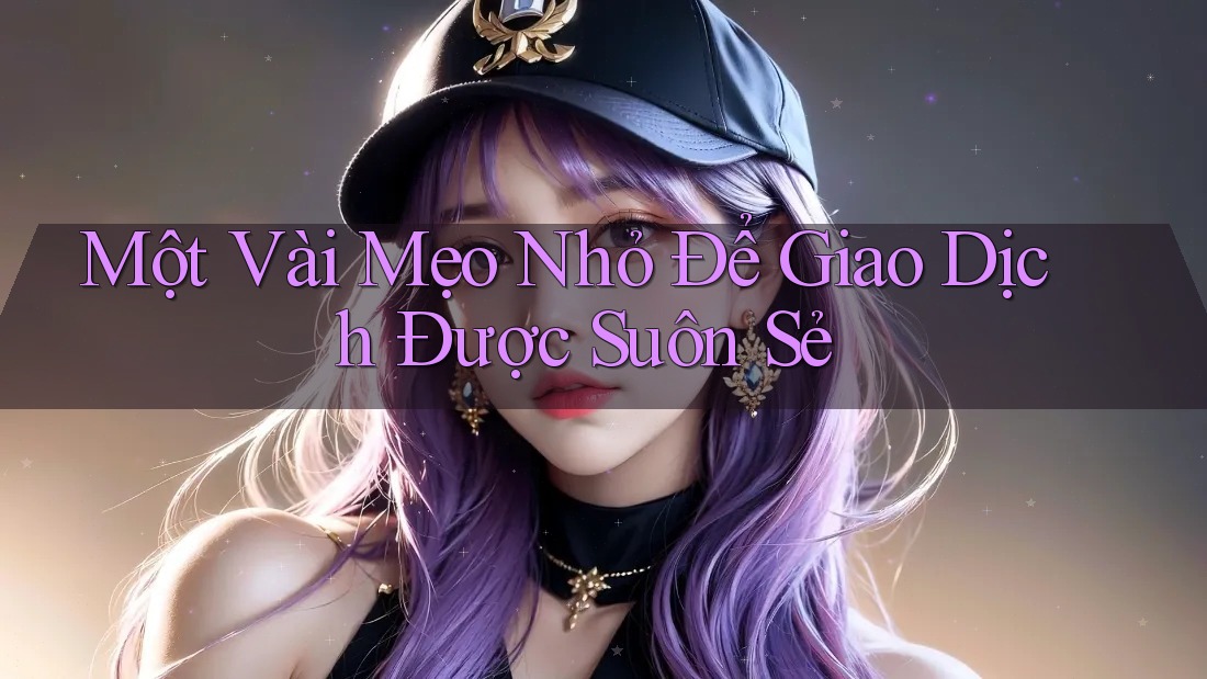 Một Vài Mẹo Nhỏ Để Giao Dịch Được Suôn Sẻ