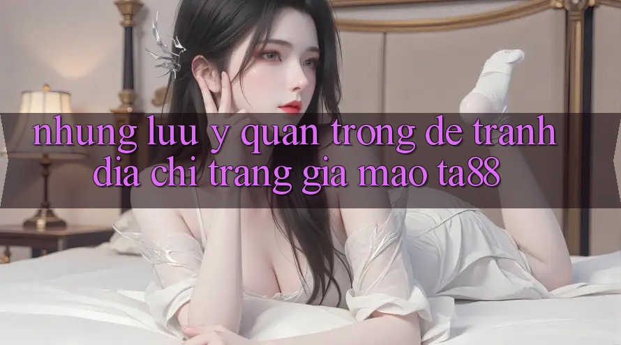 Những Lưu Ý Quan Trọng Để Tránh Địa chỉ trang Giả Mạo TA88 Những Lưu Ý Quan Trọng Để Tránh Địa chỉ trang Giả Mạo TA88