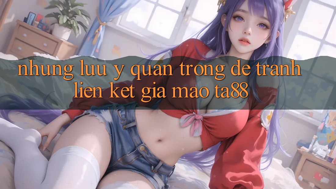 Những Lưu Ý Quan Trọng Để Tránh Liên kết Giả Mạo TA88 Những Lưu Ý Quan Trọng Để Tránh Liên kết Giả Mạo TA88