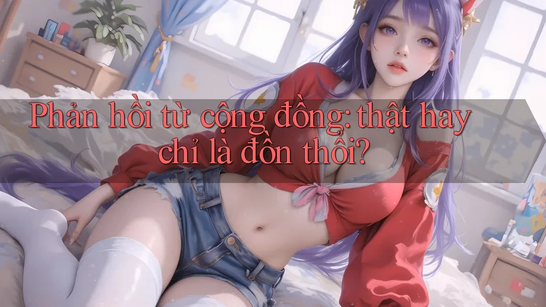 Phản hồi từ cộng đồng: thật hay chỉ là đồn thổi?
