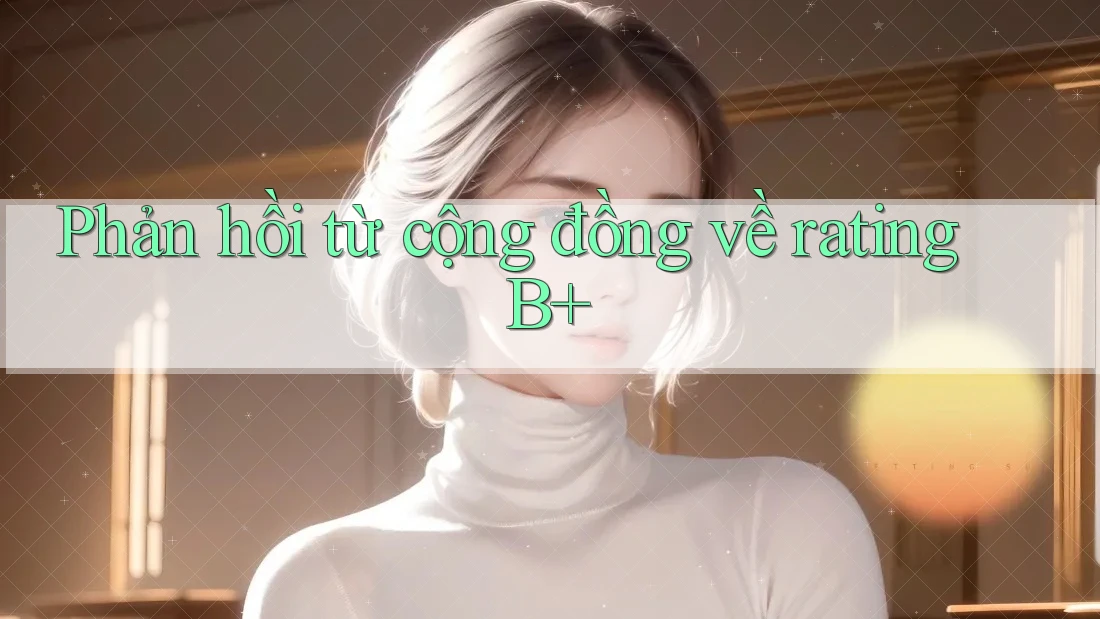 Phản hồi từ cộng đồng về rating B+ Phản hồi từ cộng đồng về rating B+