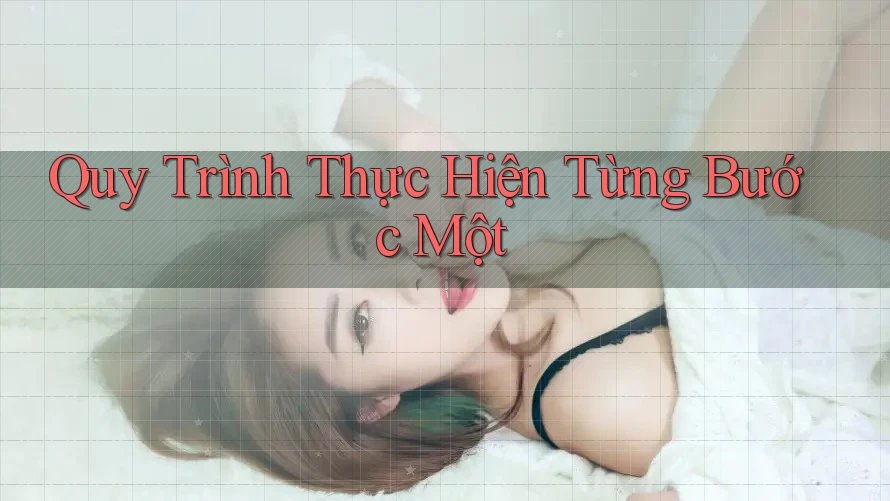 Quy Trình Thực Hiện: Từng Bước Một Quy Trình Thực Hiện: Từng Bước Một