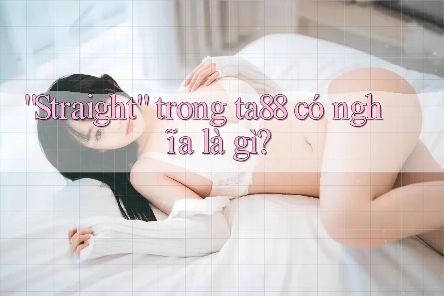 “Straight” trong ta88 có nghĩa là gì? “Straight” trong ta88 có nghĩa là gì?