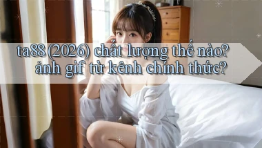 ta88 (2026) chất lượng thế nào ảnh gif từ kênh chính thức