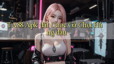 ta88  apk đặt cược gà chọi hàng đầu