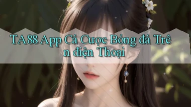 ta88  app cá cược bóng đá trên điện thoại