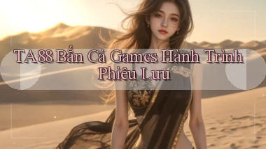 ta88  bắn cá games hành trình phiêu lưu