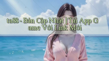 ta88   Bản Cập Nhật ｜ Tải App Game Với Link Mới