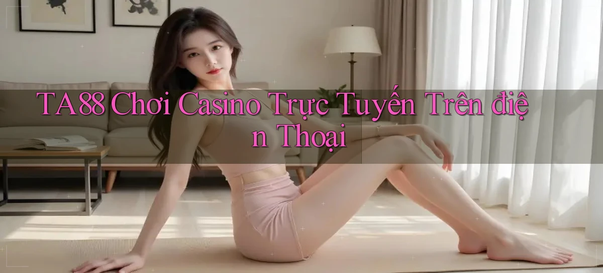 ta88  chơi casino trực tuyến trên điện thoại
