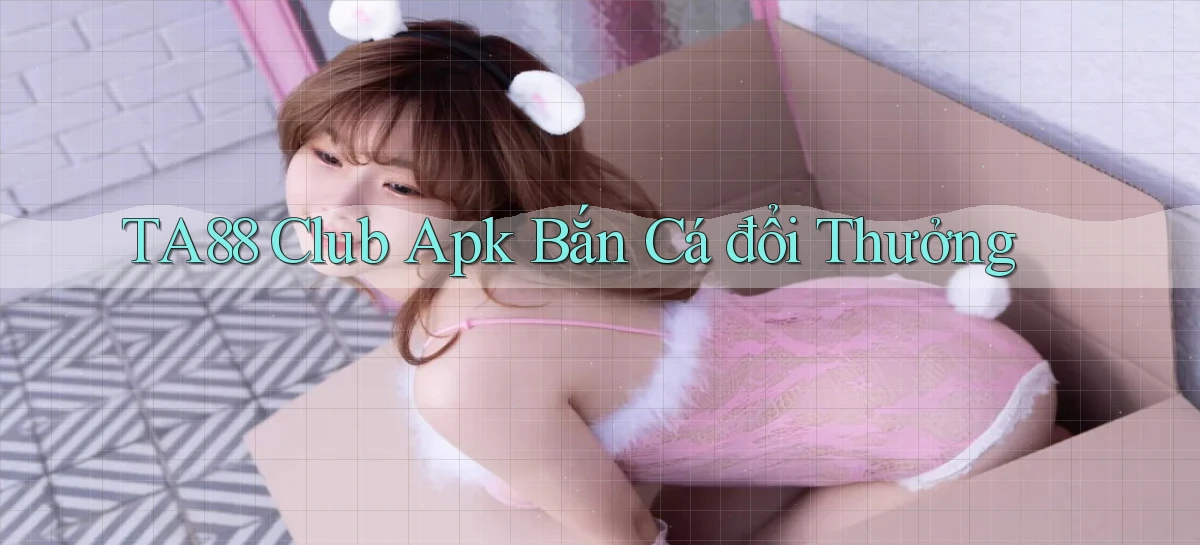 ta88  club apk bắn cá đổi thưởng