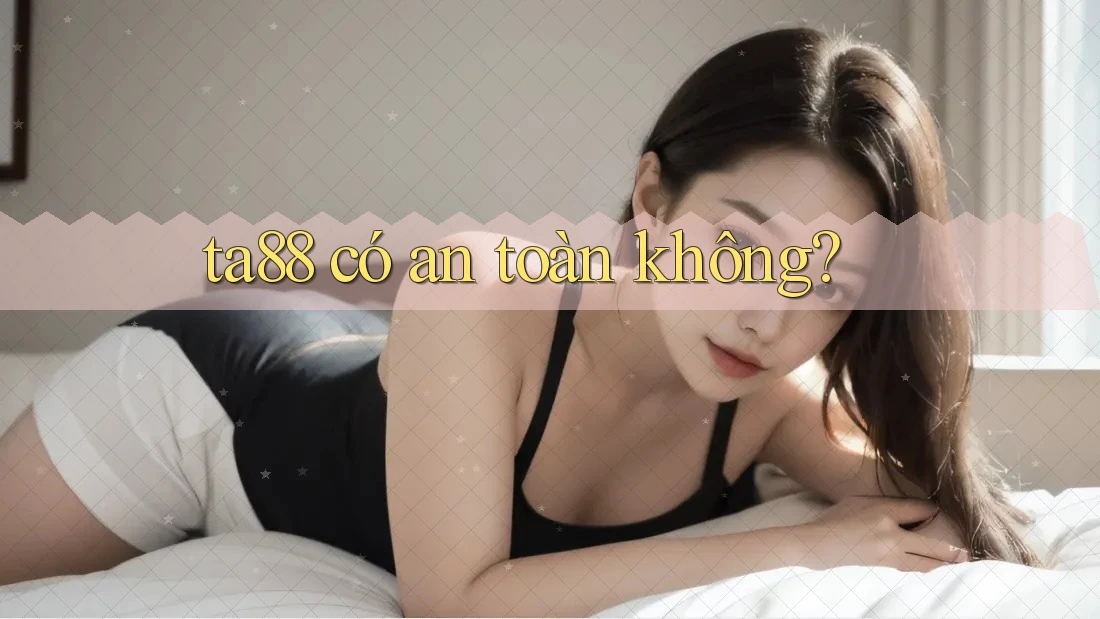 ta88 có an toàn không? ta88 có an toàn không?