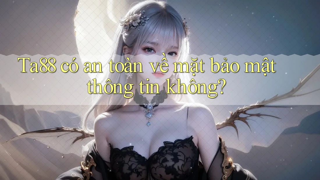 Ta88 có an toàn về mặt bảo mật thông tin không? Ta88 có an toàn về mặt bảo mật thông tin không?