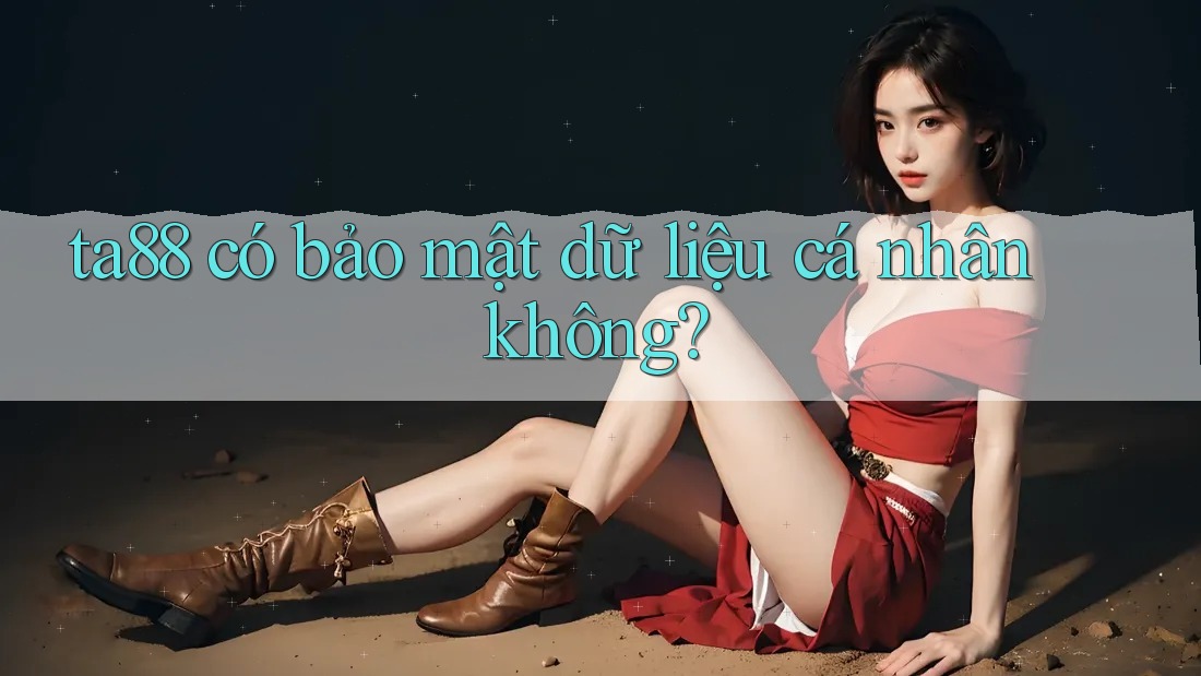 ta88 có bảo mật dữ liệu cá nhân không? ta88 có bảo mật dữ liệu cá nhân không?