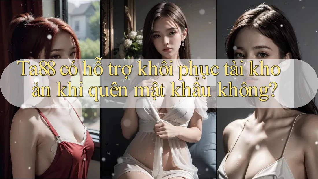 Ta88 có hỗ trợ khôi phục tài khoản khi quên mật khẩu không? Ta88 có hỗ trợ khôi phục tài khoản khi quên mật khẩu không?