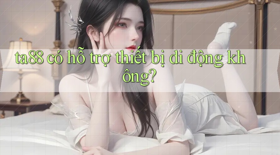 ta88 có hỗ trợ thiết bị di động không?