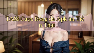 ta88  cược bóng đá apk ăn tiền thật