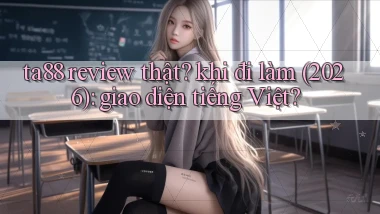 ta88 review thật khi đi làm (2026) giao diện tiếng Việt
