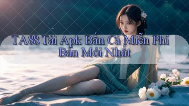 ta88  tải apk bắn cá miễn phí bản mới nhất
