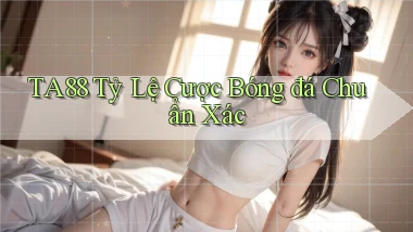 ta88  tỷ lệ cược bóng đá chuẩn xác