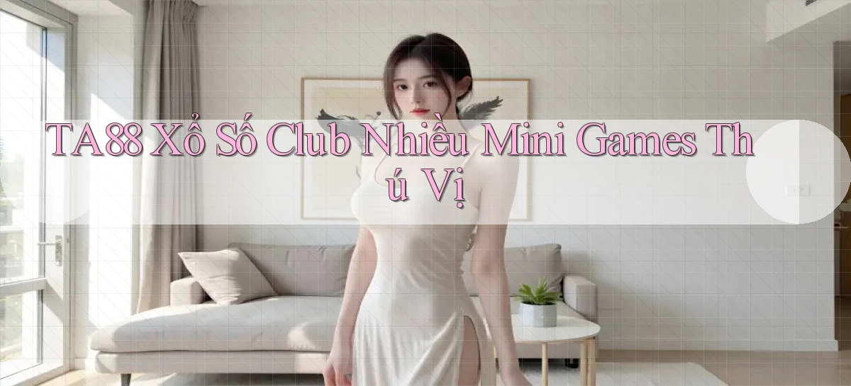 ta88  xổ số club nhiều mini games thú vị