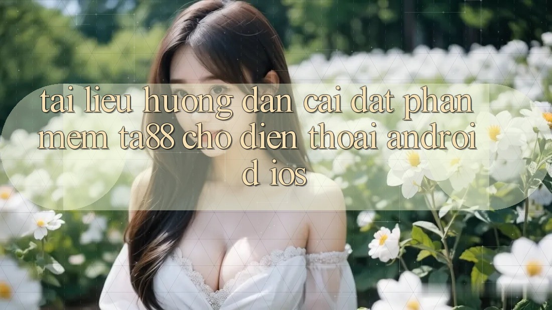 Tài liệu hướng dẫn Cài đặt Phần mềm TA88 Cho Điện Thoại (Android & iOS)