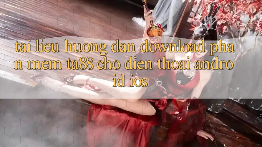 Tài liệu hướng dẫn Download Phần mềm TA88 Cho Điện Thoại (Android & iOS) Tài liệu hướng dẫn Download Phần mềm TA88 Cho Điện Thoại (Android & iOS)