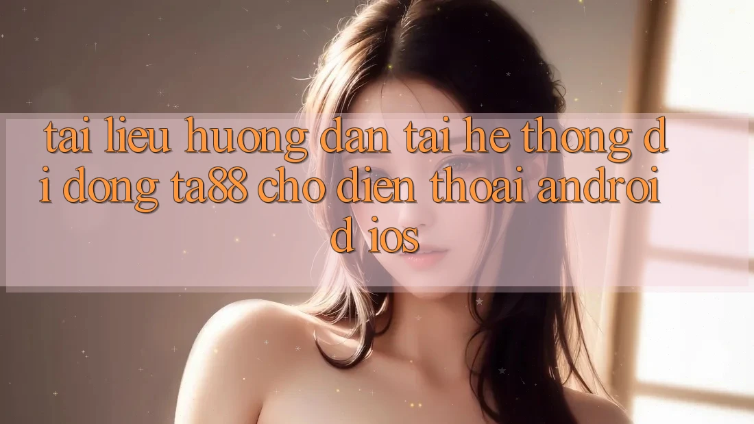 Tài liệu hướng dẫn Tải Hệ thống di động TA88 Cho Điện Thoại (Android & iOS) Tài liệu hướng dẫn Tải Hệ thống di động TA88 Cho Điện Thoại (Android & iOS)