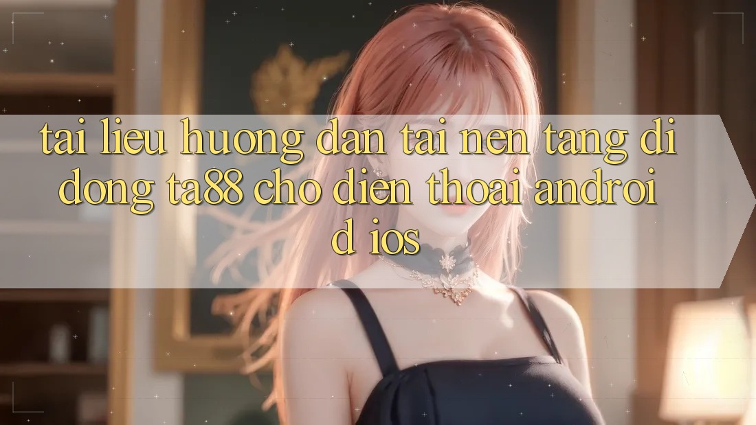 Tài liệu hướng dẫn Tải Nền tảng di động TA88 Cho Điện Thoại (Android & iOS)