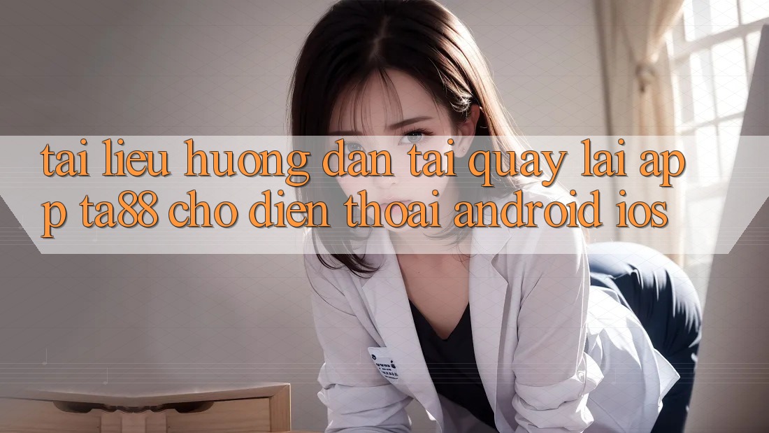 Tài liệu hướng dẫn Tải quay lại App TA88 Cho Điện Thoại (Android & iOS) Tài liệu hướng dẫn Tải quay lại App TA88 Cho Điện Thoại (Android & iOS)