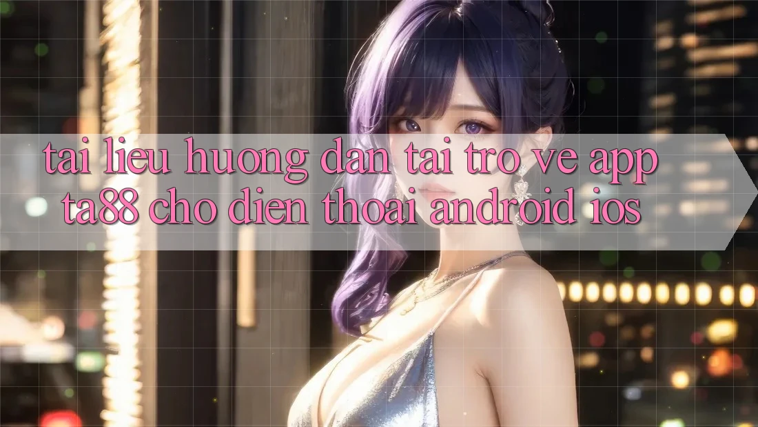 Tài liệu hướng dẫn Tải trở về App TA88 Cho Điện Thoại (Android & iOS) Tài liệu hướng dẫn Tải trở về App TA88 Cho Điện Thoại (Android & iOS)