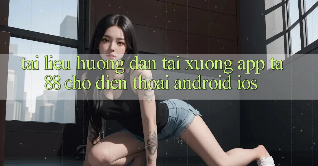 Tài liệu hướng dẫn Tải xuống App TA88 Cho Điện Thoại (Android & iOS)