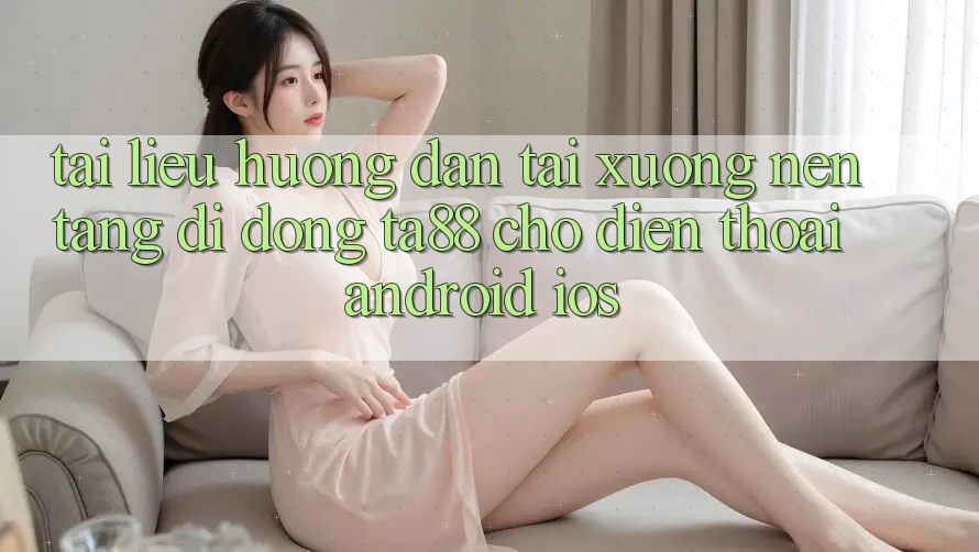 Tài liệu hướng dẫn Tải xuống Nền tảng di động TA88 Cho Điện Thoại (Android & iOS)