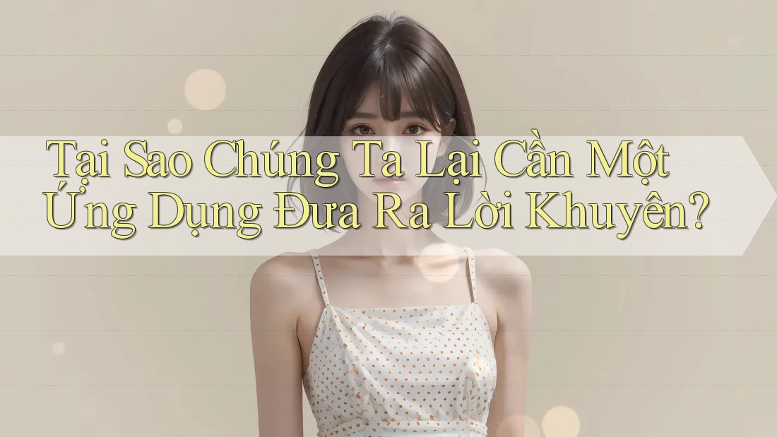 Tại Sao Chúng Ta Lại Cần Một Ứng Dụng Đưa Ra Lời Khuyên?
