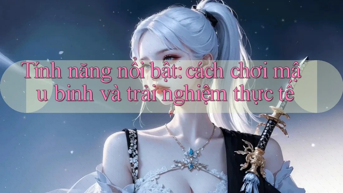 Tính năng nổi bật: cách chơi mậu binh và trải nghiệm thực tế Tính năng nổi bật: cách chơi mậu binh và trải nghiệm thực tế
