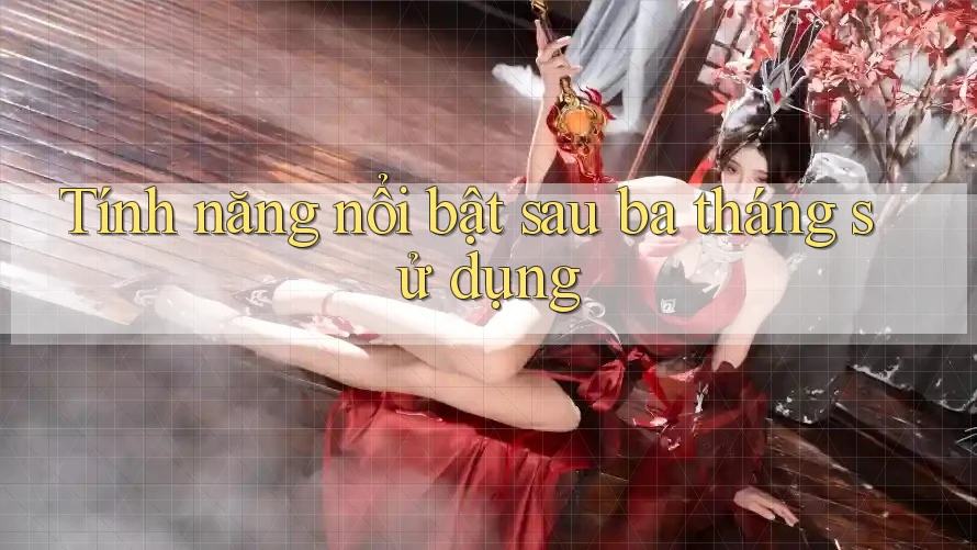 Tính năng nổi bật sau ba tháng sử dụng