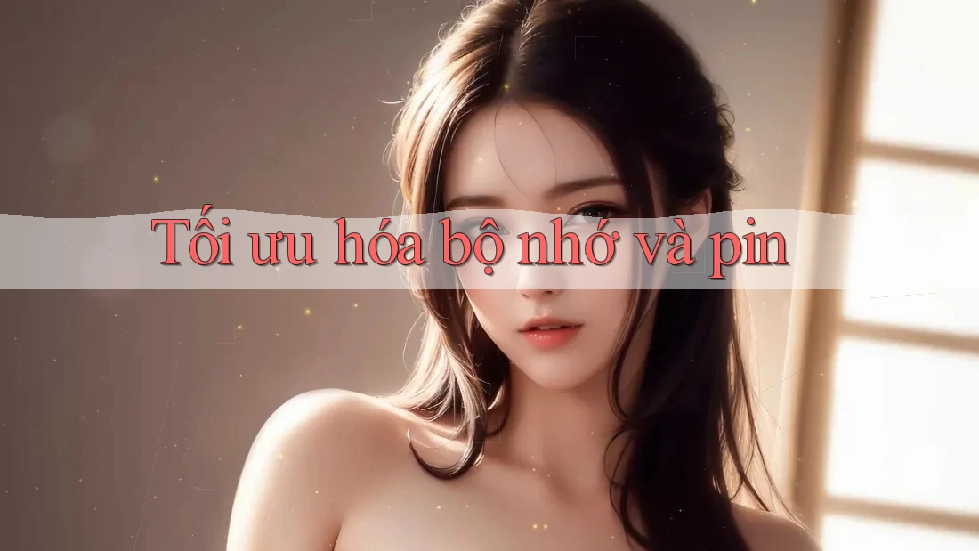 Tối ưu hóa bộ nhớ và pin