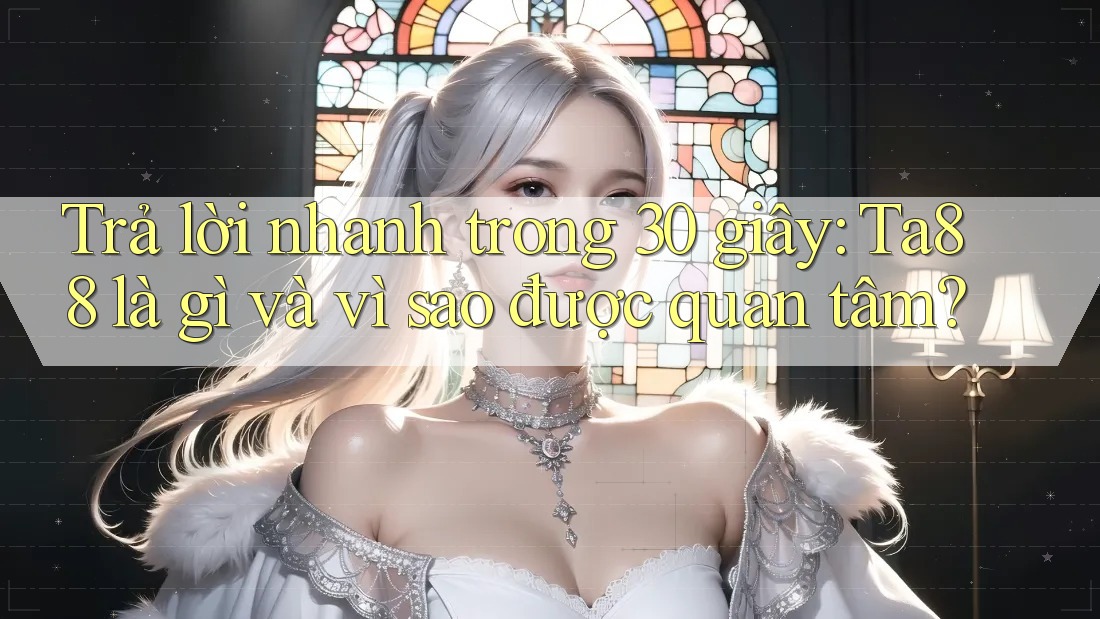Trả lời nhanh trong 30 giây: Ta88 là gì và vì sao được quan tâm? Trả lời nhanh trong 30 giây: Ta88 là gì và vì sao được quan tâm?