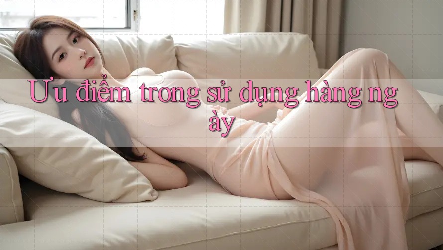 Ưu điểm trong sử dụng hàng ngày Ưu điểm trong sử dụng hàng ngày