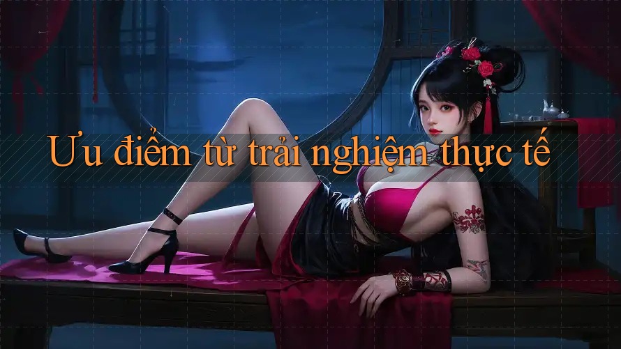 Ưu điểm từ trải nghiệm thực tế