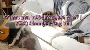Vì sao nên ta88 cho người Việt (2026) đánh giá công tâm